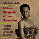African Diasporic Women’s Narratives Politics of Resistance, Survival, and Citizenship by Simone Alexander book cover