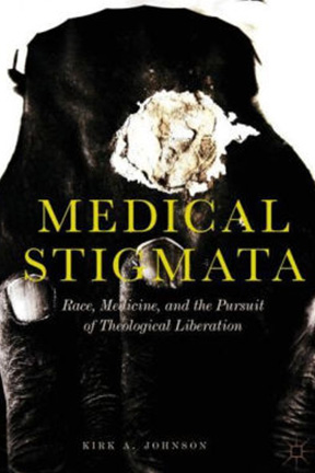 Headshot of Kirk Johnson x222Image of Kirk Johnson's book, Medical Stigmata: Race, Medicine and the Pursuit of Theological Liberation