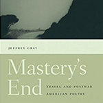 Mastery's End: Travel and Postwar American Poetry by Jeffrey Gray book cover